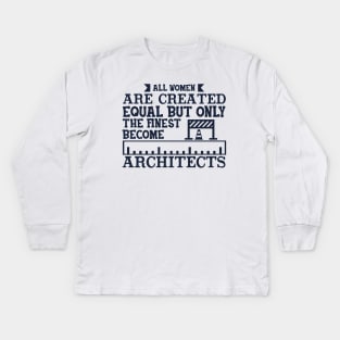 All Women Are Equal But Only The Finest Become Architects Kids Long Sleeve T-Shirt